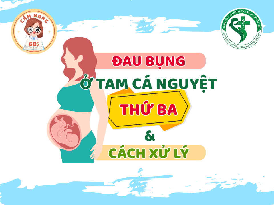 CẨM NANG 60s: ĐAU BỤNG Ở TAM CÁ NGUYỆT THỨ BA & CÁCH XỬ LÝ
