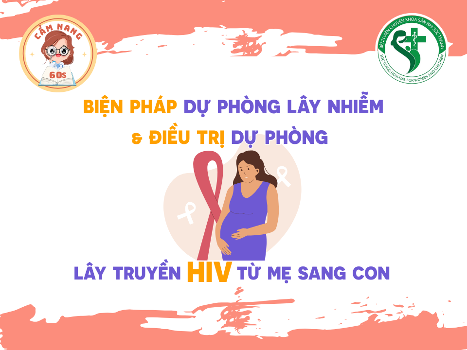 CẨM NANG 60s: BIỆN PHÁP DỰ PHÒNG LÂY NHIỄM & ĐIỀU TRỊ DỰ PHÒNG LÂY TRUYỀN HIV TỪ MẸ SANG CON