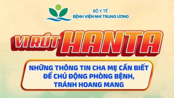 VI RÚT HANTA: NHỮNG THÔNG TIN CHA MẸ CẦN BIẾT ĐỂ CHỦ ĐỘNG PHÒNG BỆNH, TRÁNH HOANG MANG