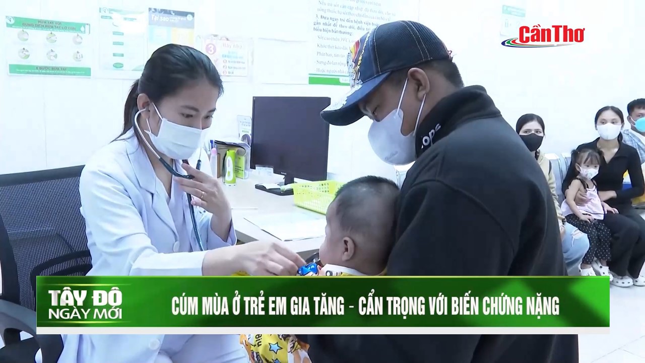 BẢN TIN CẦN THƠ TV: CÚM MÙA Ở TRẺ EM GIA TĂNG - CẨN TRỌNG VỚI BIẾN CHỨNG NẶNG